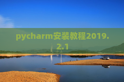 pycharm安装教程2019.2.1 pycharm安装教程2019.2.1